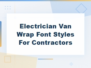 Best Electrician Van Wrap Font Styles for Bold Contractor Vehicle Typography