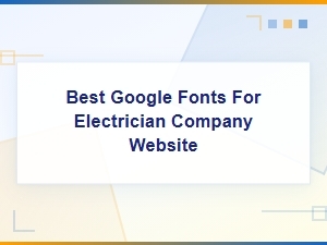 Best Google Fonts for Electrician Company Websites: Modern & Professional Picks